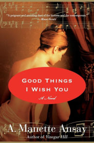 Title: Good Things I Wish You: A Novel, Author: A. Manette Ansay