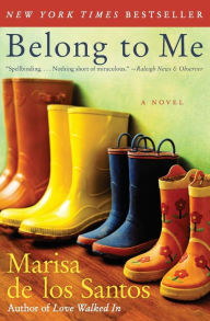 Title: Belong to Me: A Novel, Author: Marisa de los Santos