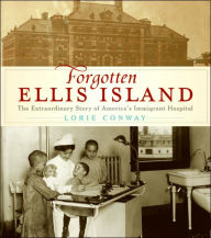 Title: Forgotten Ellis Island: The Extraordinary Story of America's Immigrant Hospital, Author: Lorie Conway