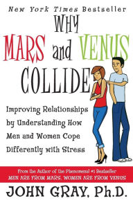 Title: Why Mars and Venus Collide: Improving Relationships by Understanding How Men and Women Cope Differently with Stress, Author: John Gray