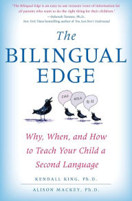 Title: Bilingual Edge: Why, When, and How to Teach Your Child a Second Language, Author: Kendall King PhD