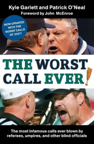 Title: The Worst Call Ever!: The Most Infamous Calls Ever Blown by Referees, Umpires, and Other Blind Officials, Author: Kyle Garlett