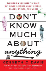 Title: Don't Know Much About Anything: Everything You Need to Know but Never Learned About People, Places, Events, and More!, Author: Kenneth C. Davis