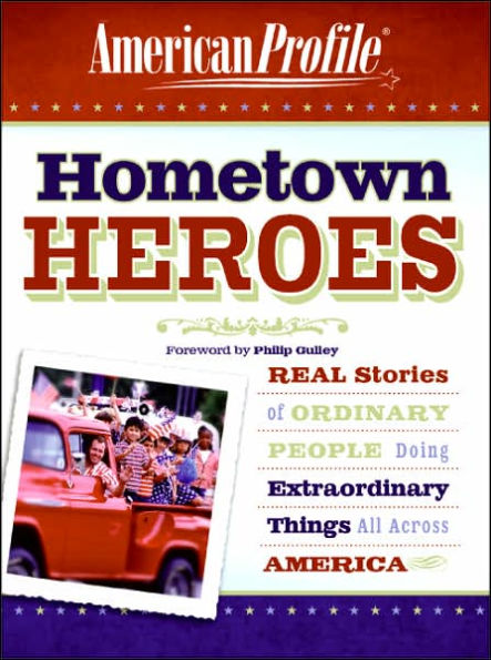 Hometown Heroes: Real Stories of Ordinary People Doing Extraordinary Things All Across America