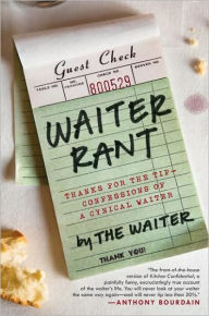 Title: Waiter Rant: Thanks for the Tip--Confessions of a Cynical Waiter, Author: Steve Dublanica