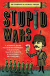 Alternative view 1 of Stupid Wars: A Citizen's Guide to Botched Putsches, Failed Coups, Inane Invasions, and Ridiculous Revolutions