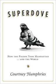 Title: Superdove: How the Pigeon Took Manhattan... and the World, Author: Courtney Humphries