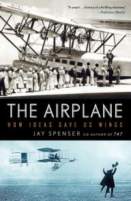 Title: The Airplane: How Ideas Gave Us Wings, Author: Jay Spenser