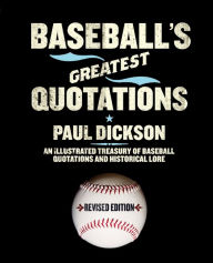 Title: Baseball's Greatest Quotations Rev. Ed.: An Illustrated Treasury of Baseball Quotations and Historical Lore, Author: Paul Dickson