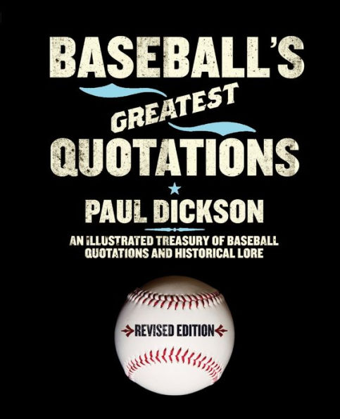 Baseball's Greatest Quotations Rev. Ed.: An Illustrated Treasury of Baseball and Historical Lore
