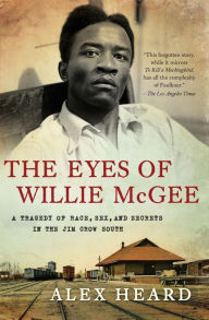 Title: The Eyes of Willie McGee: A Tragedy of Race, Sex, and Secrets in the Jim Crow South, Author: Alex Heard