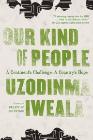 Title: Our Kind of People: A Continent's Challenge, A Country's Hope, Author: Uzodinma Iweala