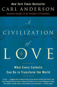 Title: A Civilization of Love: What Every Catholic Can Do to Transform the World, Author: Carl Anderson