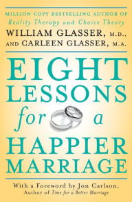 Title: Eight Lessons for a Happier Marriage, Author: William Glasser M.D.