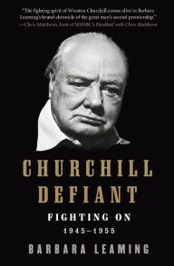 Title: Churchill Defiant: Fighting On: 1945-1955, Author: Barbara Leaming