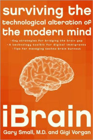 Title: iBrain: Surviving the Technological Alteration of the Modern Mind, Author: Gary Small