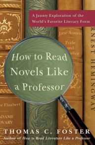 Title: How to Read Novels Like a Professor: A Jaunty Exploration of the World's Favorite Literary Form, Author: Thomas C. Foster