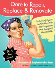 Title: Dare to Repair, Replace & Renovate: Do-It-Herself Projects to Make Your Home More Comfortable, More Beautiful & More Valuable!, Author: Julie Sussman