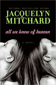 Title: All We Know of Heaven, Author: Jacquelyn Mitchard