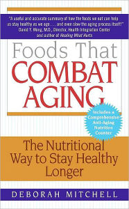 Title: Foods That Combat Aging: The Nutritional Way to Stay Healthy Longer, Author: Deborah Mitchell