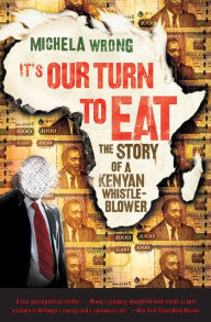 Title: It's Our Turn to Eat: The Story of a Kenyan Whistle-Blower, Author: Michela Wrong