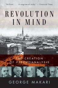 Title: Revolution in Mind: The Creation of Psychoanalysis, Author: George Makari