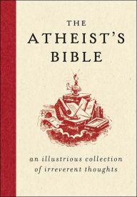 Title: The Atheist's Bible: An Illustrious Collection of Irreverent Thoughts, Author: Joan Konner