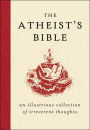 The Atheist's Bible: An Illustrious Collection of Irreverent Thoughts