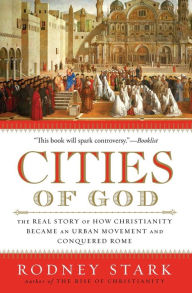 Title: Cities of God: The Real Story of How Christianity Became an Urban Movement and Conquered Rome, Author: Rodney Stark