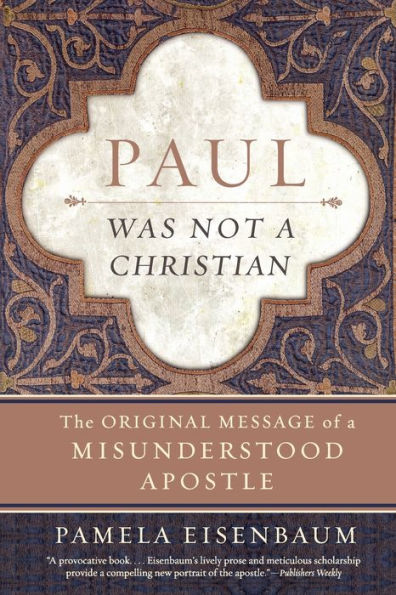 Paul Was Not a Christian: The Original Message of Misunderstood Apostle