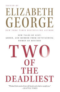 Title: Two of the Deadliest: New Tales of Lust, Greed, and Murder from Outstanding Women of Mystery, Author: Elizabeth George