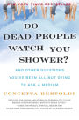 Do Dead People Watch You Shower?: And Other Questions You've Been All but Dying to Ask a Medium