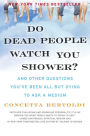 Do Dead People Watch You Shower?: And Other Questions You've Been All but Dying to Ask a Medium
