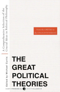 Title: Great Political Theories V.1: A Comprehensive Selection of the Crucial Ideas in Political Philosophy from the Greeks to the Enlightenment, Author: M Curtis