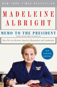 Title: Memo to the President: How We Can Restore America's Reputation and Leadership, Author: Madeleine Albright