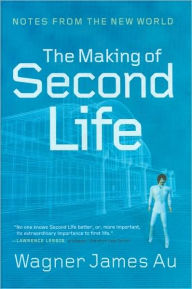 Title: The Making of Second Life: Notes from the New World, Author: Wagner James Au