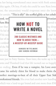 Title: How Not to Write a Novel: 200 Classic Mistakes and How to Avoid Them--A Misstep-by-Misstep Guide, Author: Howard  Mittelmark