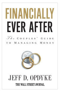 Title: Financially Ever After: The Couples' Guide to Managing Money, Author: Jeff D. Opdyke