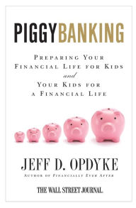 Title: Piggybanking: Preparing Your Financial Life for Kids and Your Kids for a Financial Life, Author: Jeff D. Opdyke