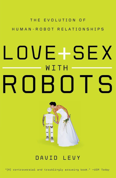 Love and Sex with Robots: The Evolution of Human-Robot Relationships