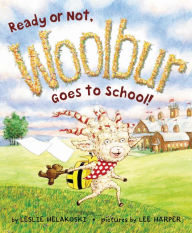 Title: Ready or Not, Woolbur Goes to School!, Author: Leslie Helakoski