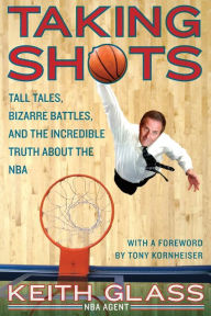 Title: Taking Shots: Tall Tales, Bizarre Battles, and the Incredible Truth About the NBA, Author: Keith Glass