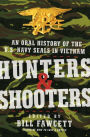 Hunters & Shooters: An Oral History of the U.S. Navy SEALs in Vietnam