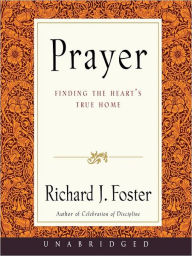 Title: Prayer: Finding the Heart's True Home, Author: Richard J. Foster