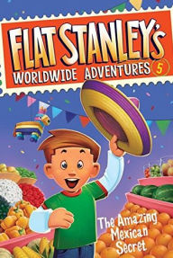 Title: The Amazing Mexican Secret (Flat Stanley's Worldwide Adventures Series #5), Author: Jeff Brown
