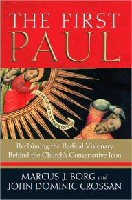 Title: The First Paul: Reclaiming the Radical Visionary behind the Church's Conservative Icon, Author: Marcus J. Borg