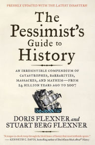 Title: The Pessimist's Guide to History: An Irresistible Compendium of Catastrophes, Barbarities, Massacres, and Mayhem - From 14 Billion Years Ago to 2007, Author: Doris Flexner