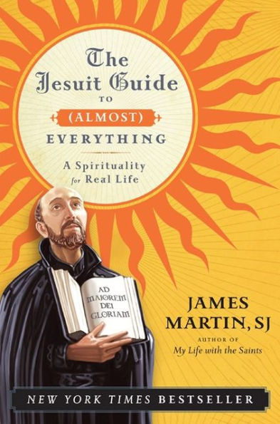 The Jesuit Guide to (Almost) Everything: A Spirituality for Real Life