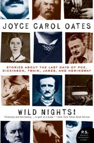 Title: Wild Nights!: Stories about the Last Days of Poe, Dickinson, Twain, James, and Hemingway, Author: Joyce Carol Oates