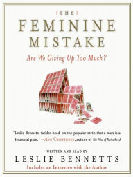 Title: The Feminine Mistake: Are We Giving Up Too Much?, Author: Leslie  Bennetts